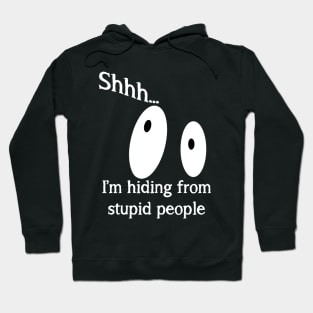 Shhh... I'm Hiding From Stupid People Hoodie